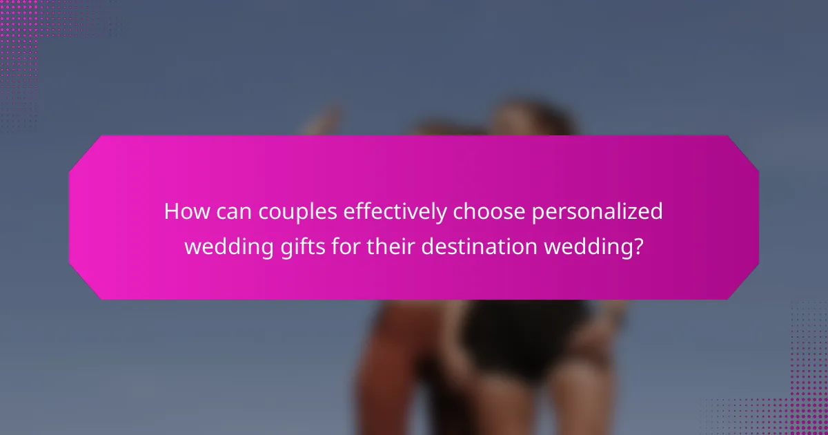 How can couples effectively choose personalized wedding gifts for their destination wedding?