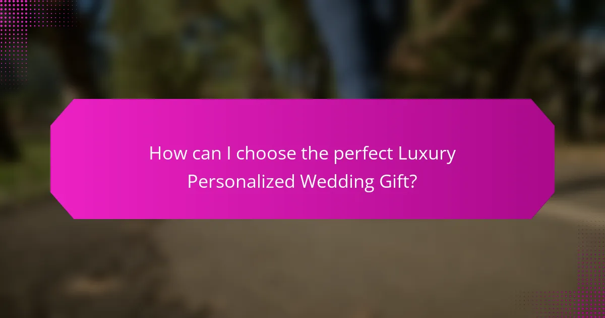 How can I choose the perfect Luxury Personalized Wedding Gift?