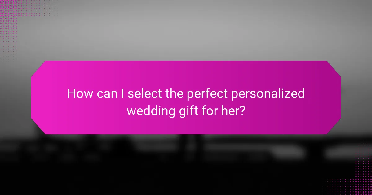 How can I select the perfect personalized wedding gift for her?