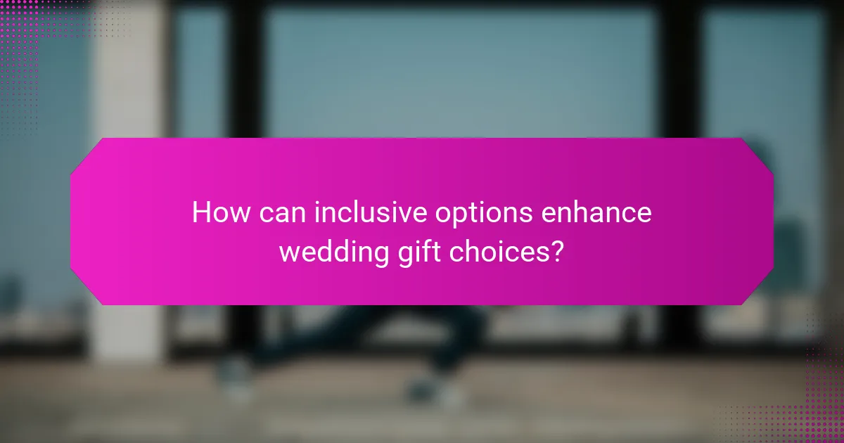 How can inclusive options enhance wedding gift choices?
