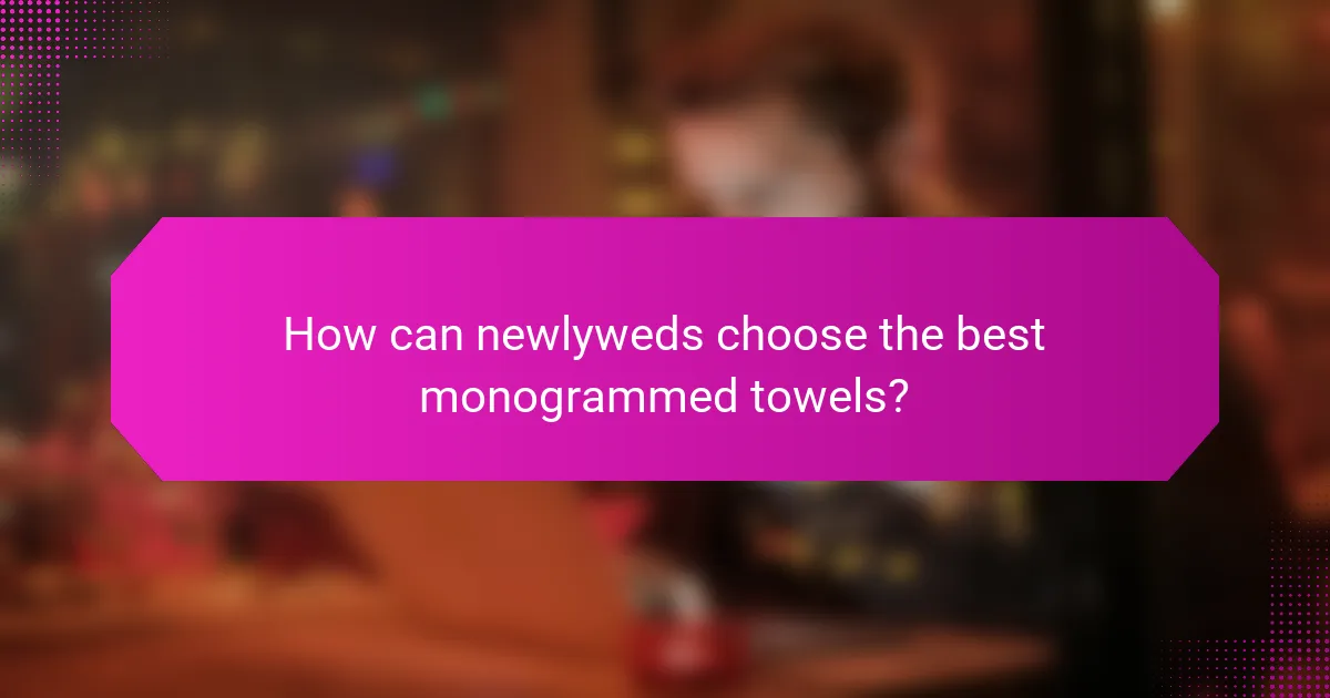 How can newlyweds choose the best monogrammed towels?