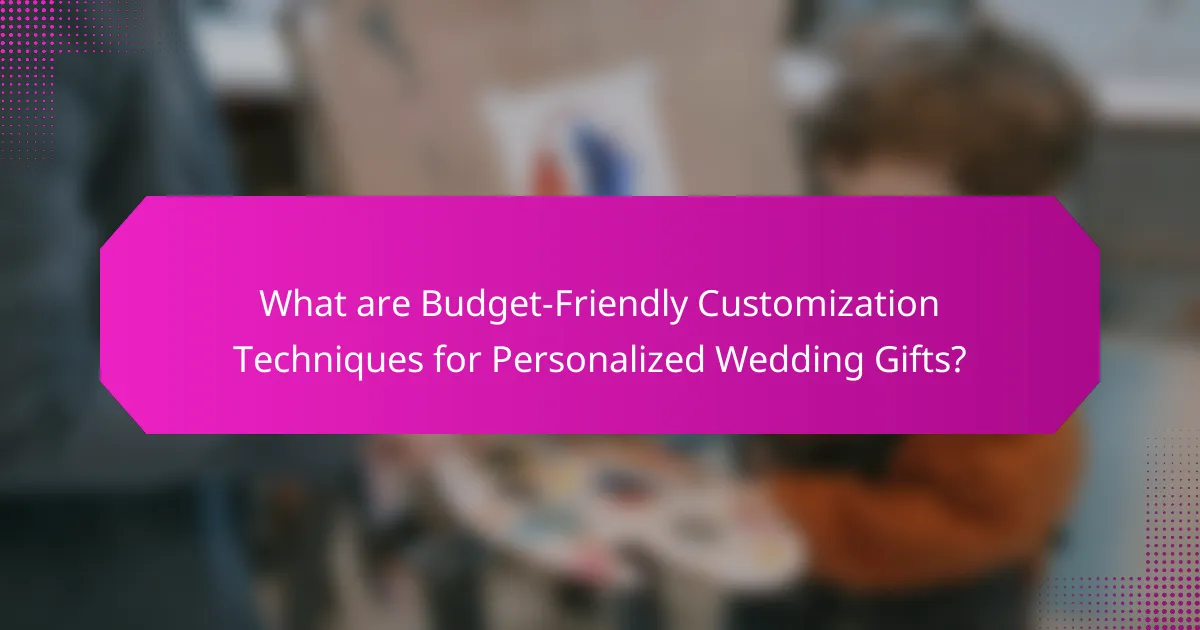 What are Budget-Friendly Customization Techniques for Personalized Wedding Gifts?