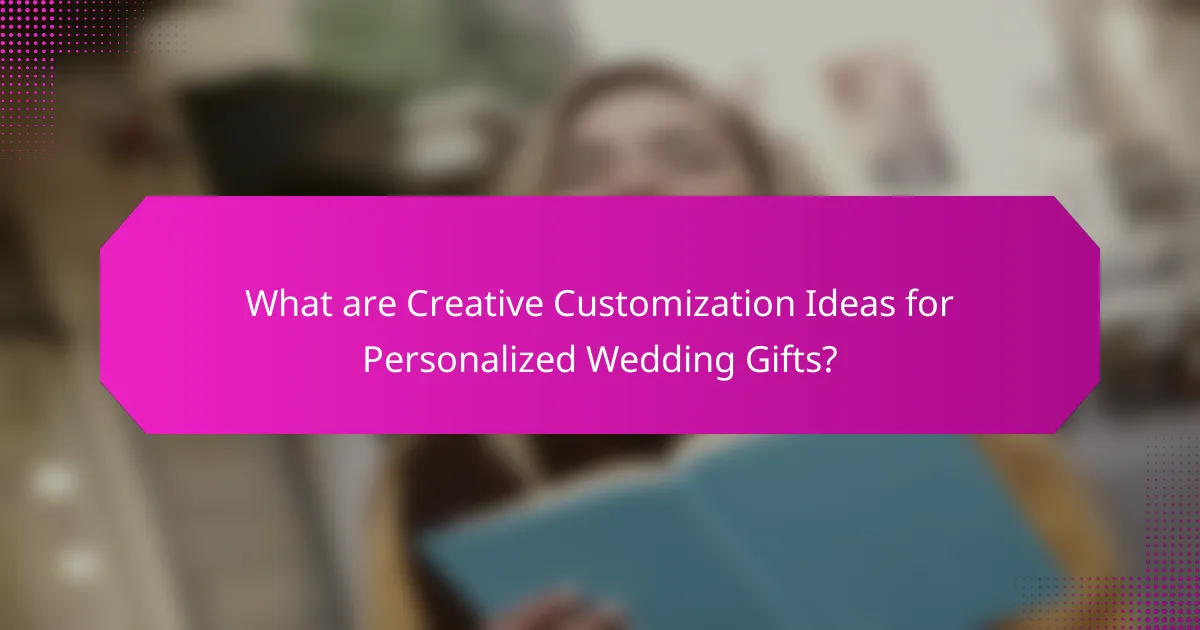 What are Creative Customization Ideas for Personalized Wedding Gifts?
