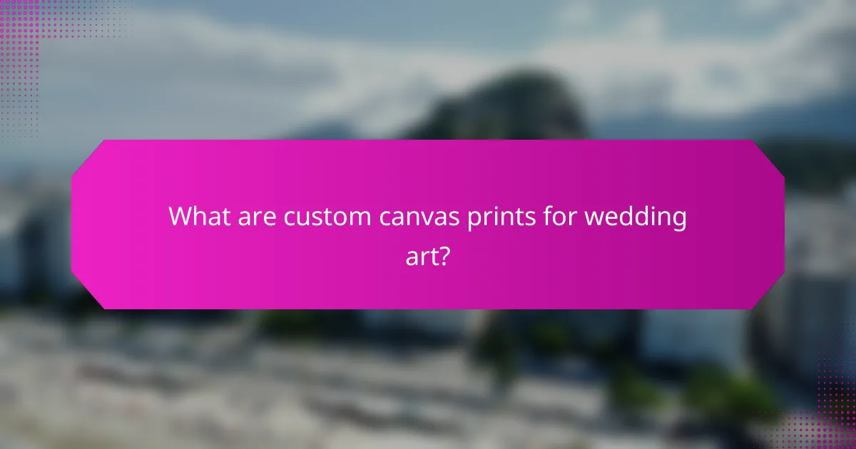 What are custom canvas prints for wedding art?