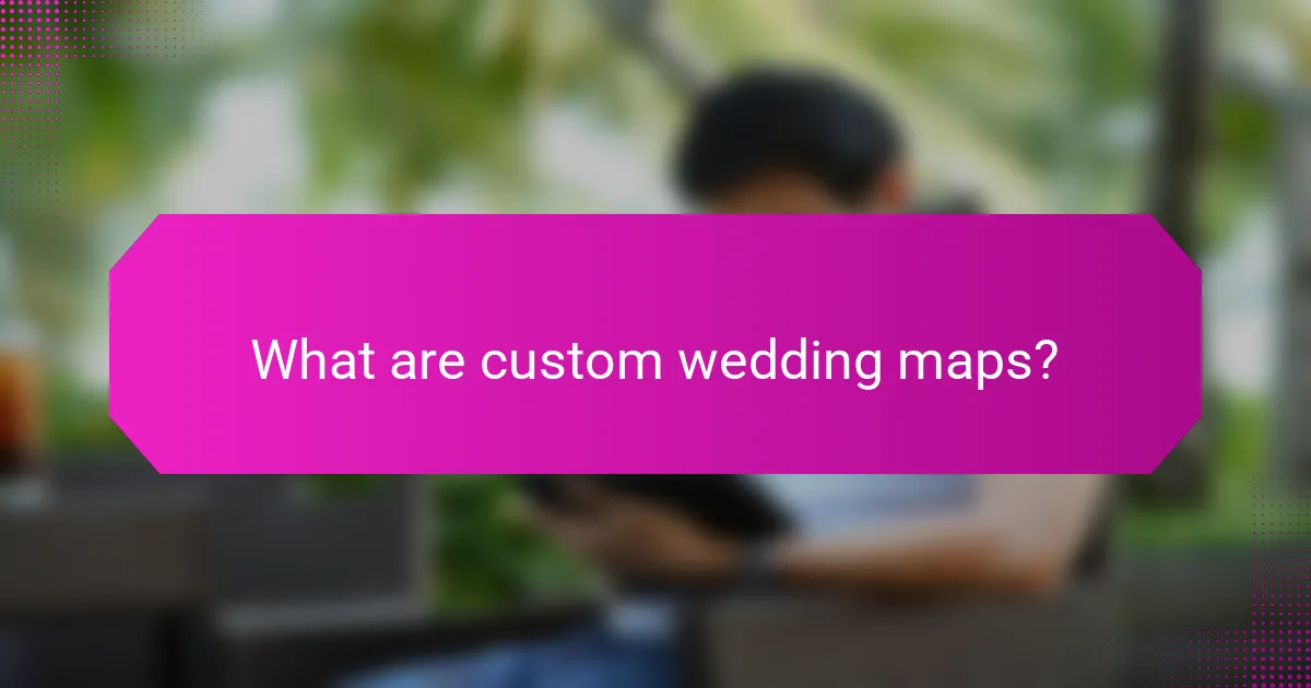 What are custom wedding maps?