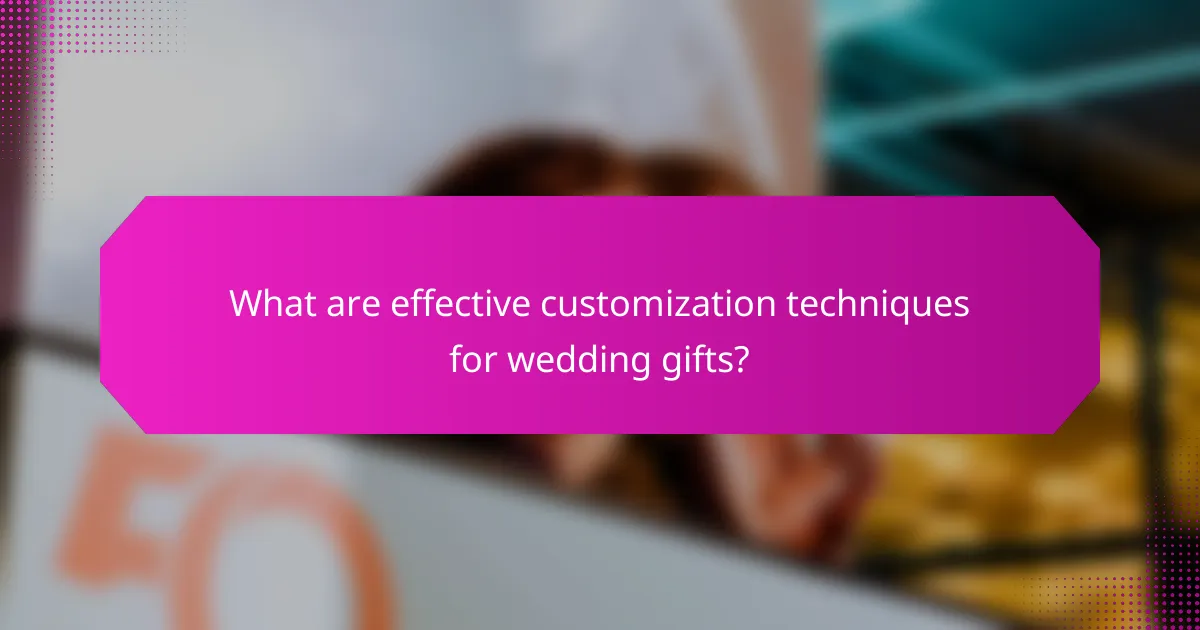 What are effective customization techniques for wedding gifts?