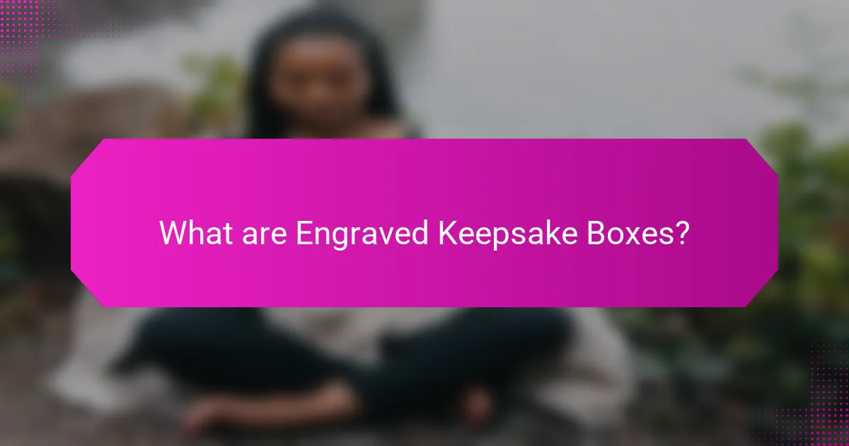 What are Engraved Keepsake Boxes?
