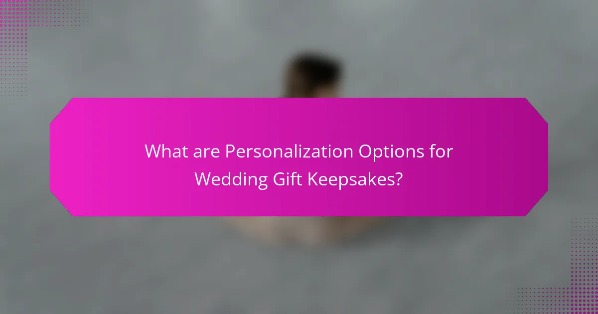 What are Personalization Options for Wedding Gift Keepsakes?
