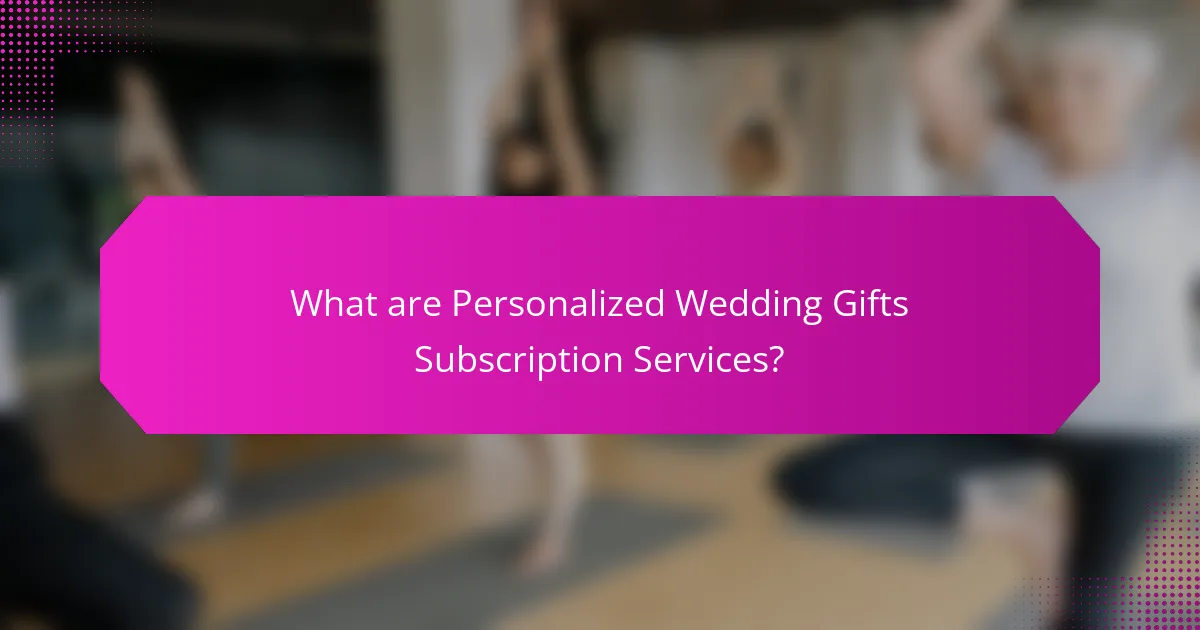 What are Personalized Wedding Gifts Subscription Services?