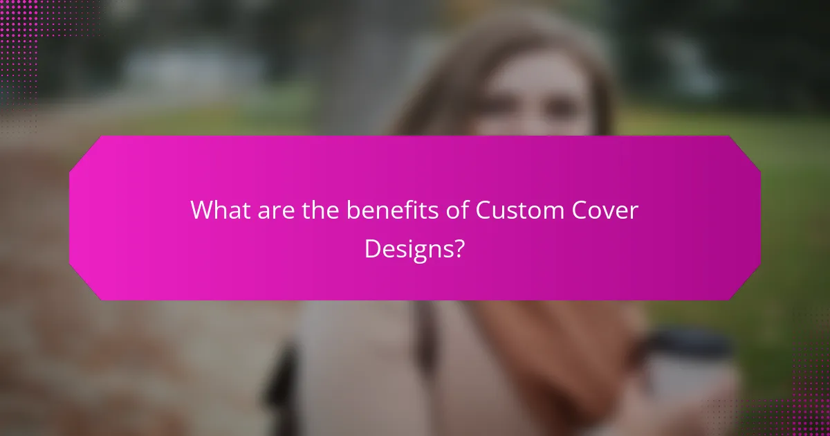 What are the benefits of Custom Cover Designs?