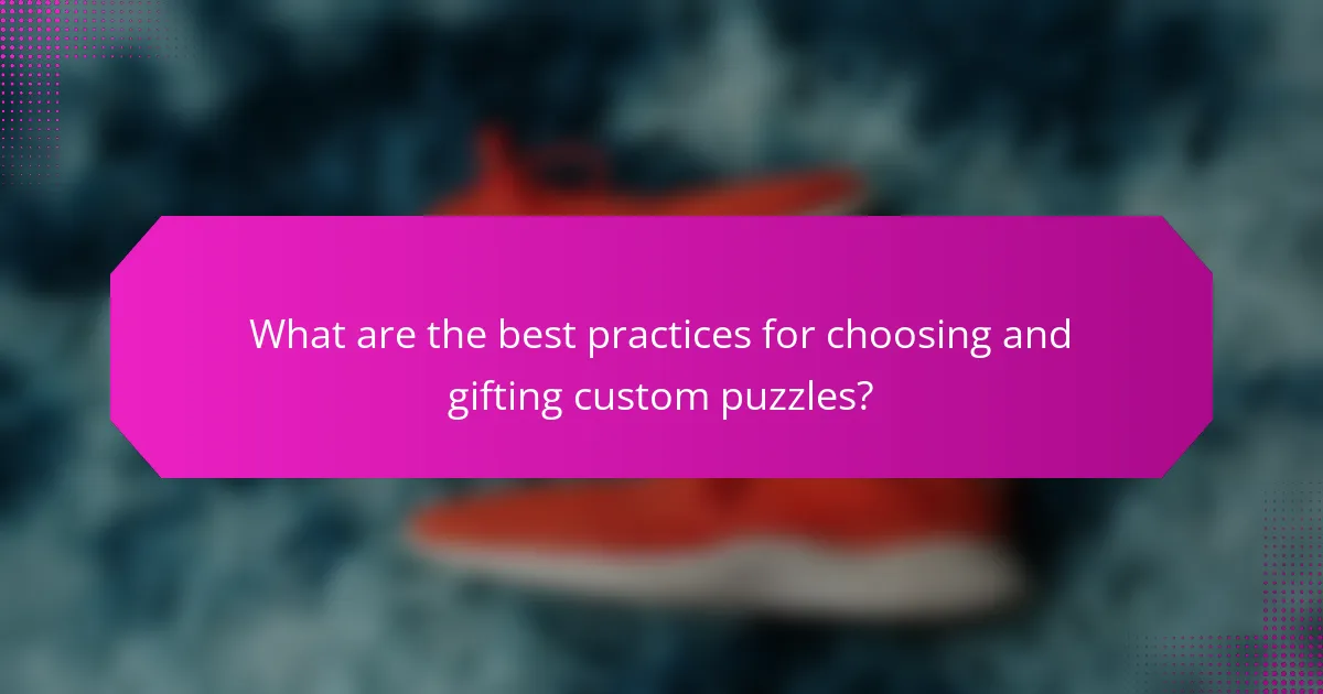 What are the best practices for choosing and gifting custom puzzles?