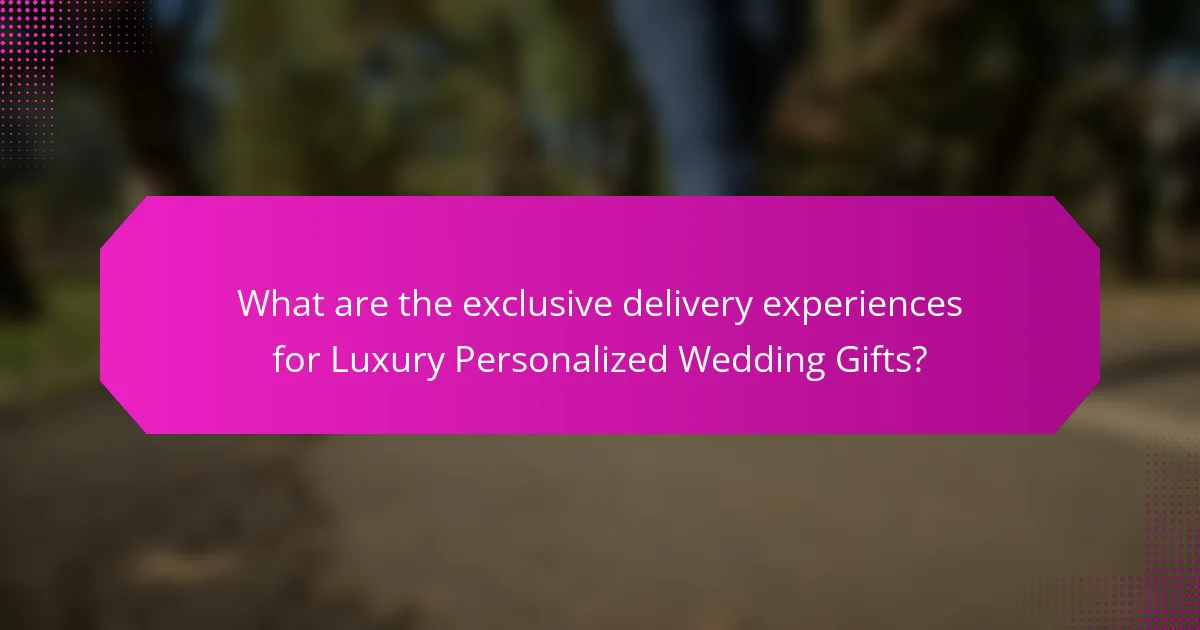 What are the exclusive delivery experiences for Luxury Personalized Wedding Gifts?