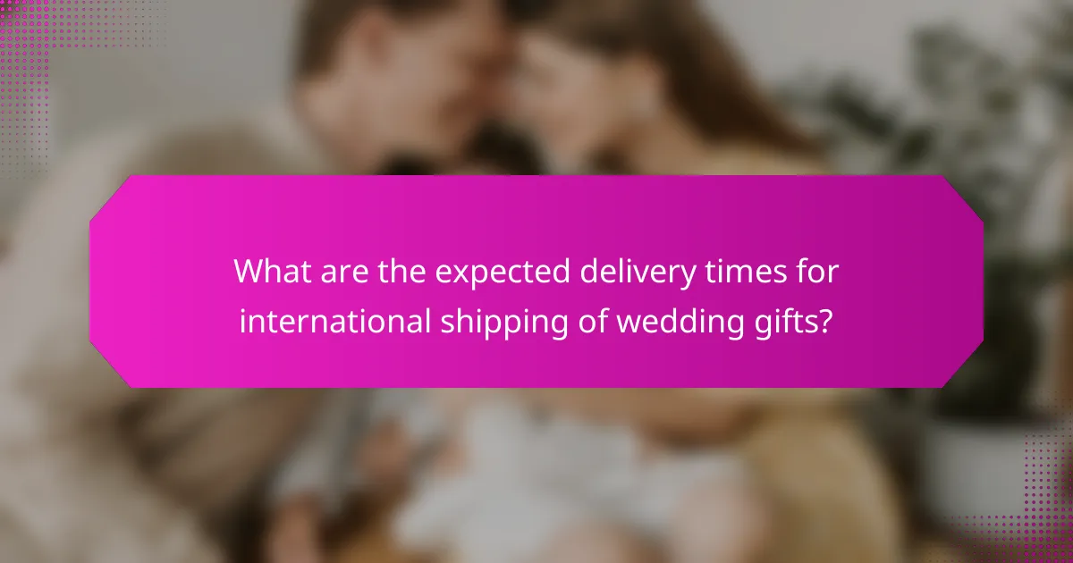 What are the expected delivery times for international shipping of wedding gifts?