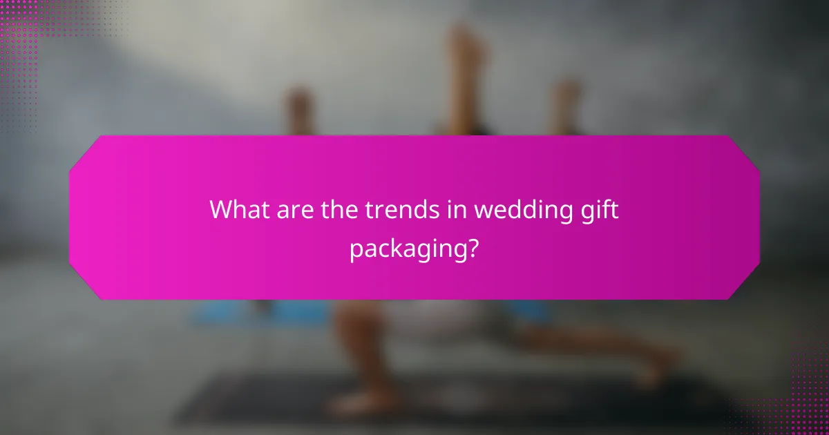 What are the trends in wedding gift packaging?