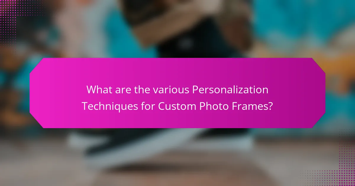 What are the various Personalization Techniques for Custom Photo Frames?