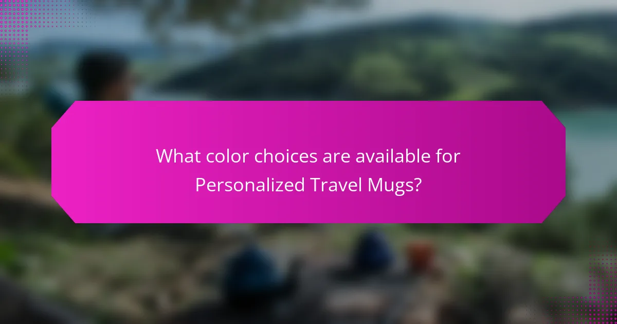 What color choices are available for Personalized Travel Mugs?