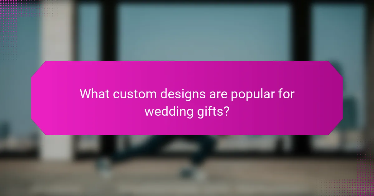 What custom designs are popular for wedding gifts?