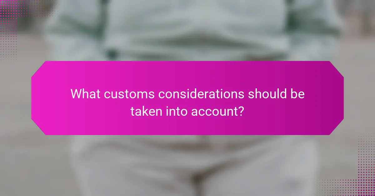 What customs considerations should be taken into account?