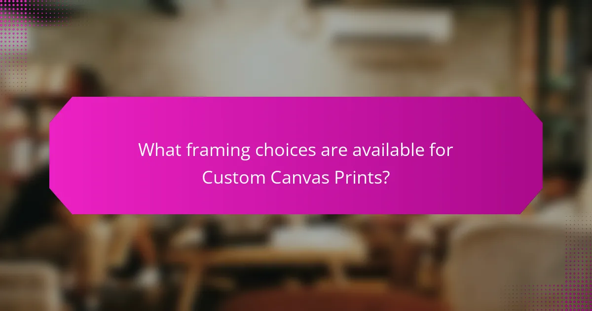 What framing choices are available for Custom Canvas Prints?