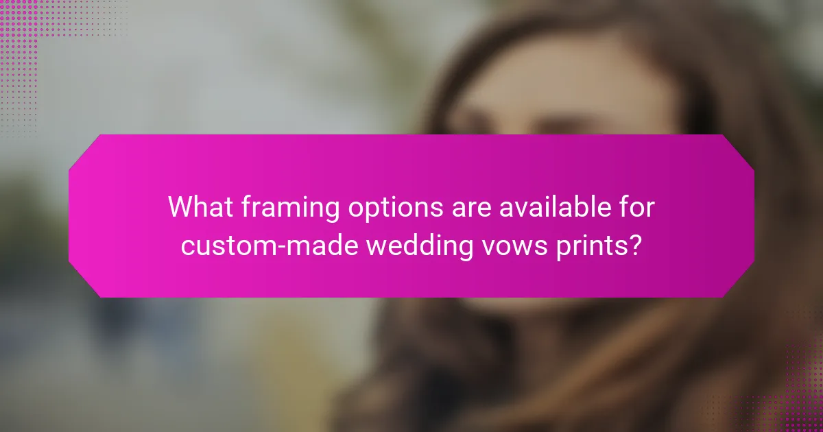 What framing options are available for custom-made wedding vows prints?