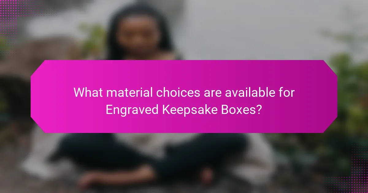 What material choices are available for Engraved Keepsake Boxes?