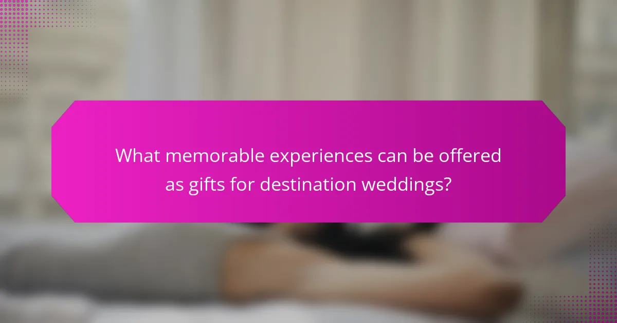 What memorable experiences can be offered as gifts for destination weddings?