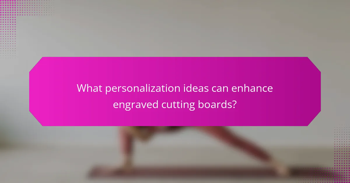 What personalization ideas can enhance engraved cutting boards?