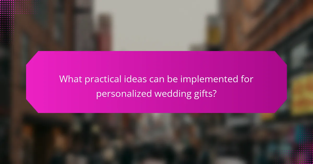What practical ideas can be implemented for personalized wedding gifts?