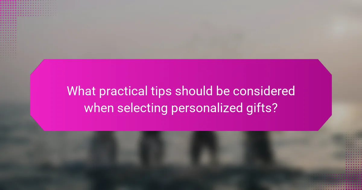 What practical tips should be considered when selecting personalized gifts?