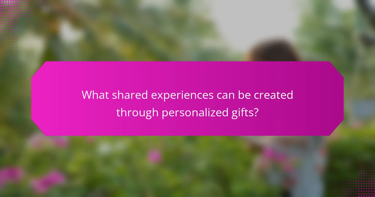 What shared experiences can be created through personalized gifts?