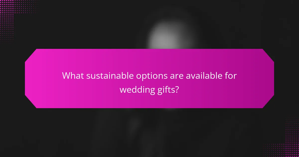 What sustainable options are available for wedding gifts?