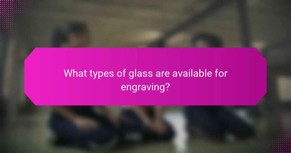 What types of glass are available for engraving?