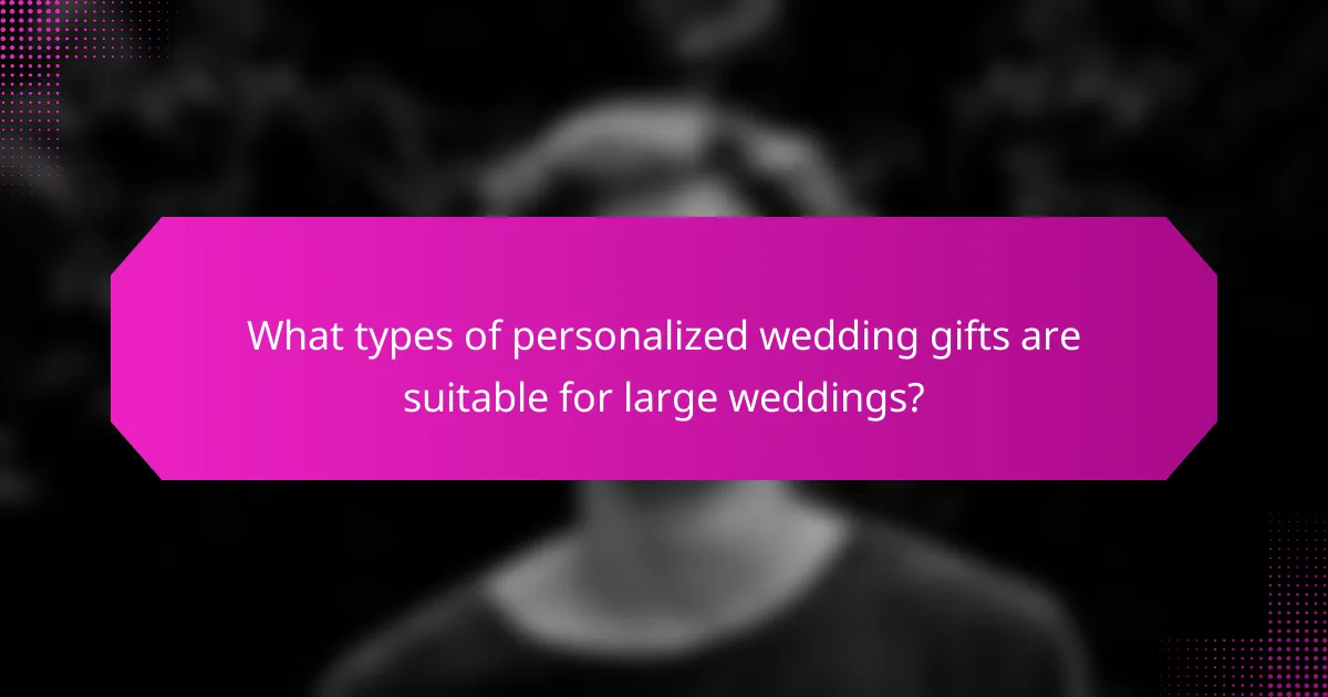 What types of personalized wedding gifts are suitable for large weddings?